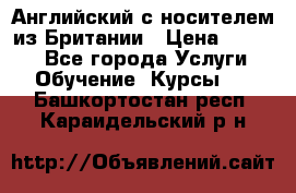 Английский с носителем из Британии › Цена ­ 1 000 - Все города Услуги » Обучение. Курсы   . Башкортостан респ.,Караидельский р-н